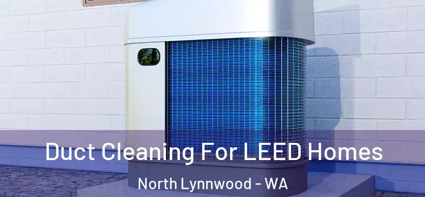  Duct Cleaning For LEED Homes North Lynnwood - WA