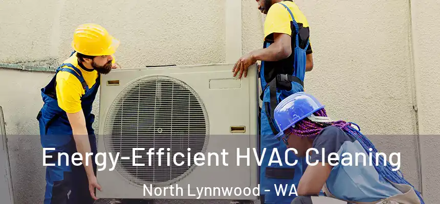  Energy-Efficient HVAC Cleaning North Lynnwood - WA