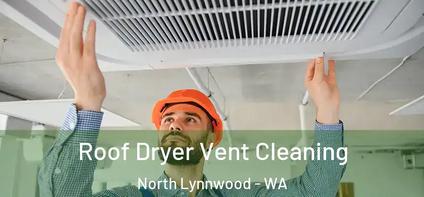  Roof Dryer Vent Cleaning North Lynnwood - WA